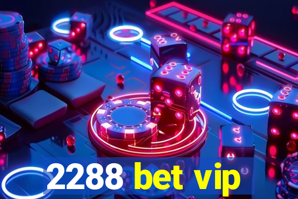 2288 bet vip